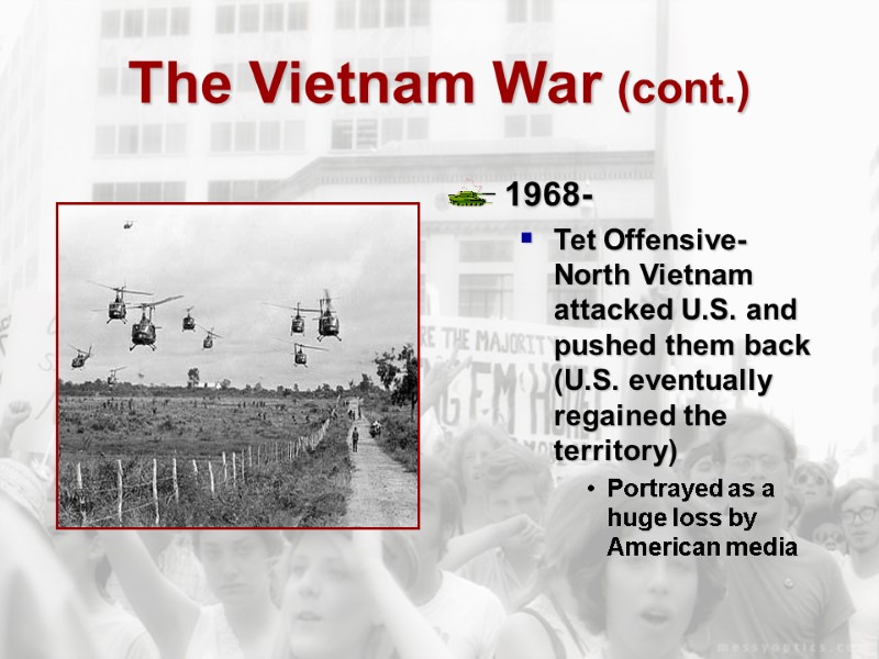 The Vietnam War (cont.) 1968-  Tet Offensive- North Vietnam attacked U.S. and pushed